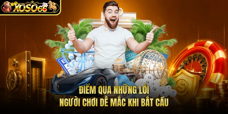 Điểm qua những lỗi người chơi dễ mắc khi bắt cầu 